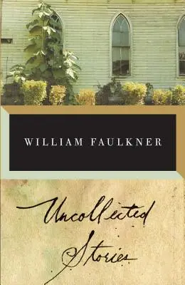 William Faulkner összegyűjtetlen történetei - The Uncollected Stories of William Faulkner