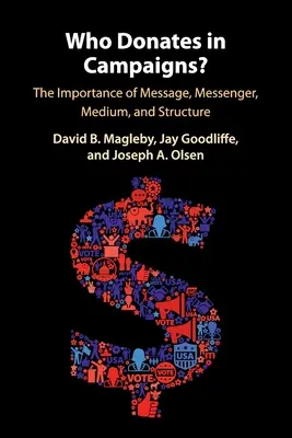 Ki adományoz a kampányokban? Az üzenet, a hírvivő, a médium és a struktúra fontossága - Who Donates in Campaigns?: The Importance of Message, Messenger, Medium, and Structure