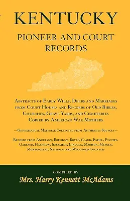 Kentucky Pioneer and Court Records: Abstracts of Early Wills, Deeds and Marriages From Court Houses and Records of Old Bibles, Churches, Grave Yards, - Kentucky Pioneer And Court Records: Abstracts of Early Wills, Deeds and Marriages From Court Houses and Records of Old Bibles, Churches, Grave Yards,