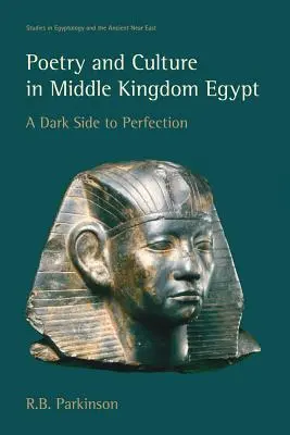 Költészet és kultúra a Középső Királyság Egyiptomában: A tökéletesség sötét oldala - Poetry and Culture in Middle Kingdom Egypt: A Dark Side to Perfection