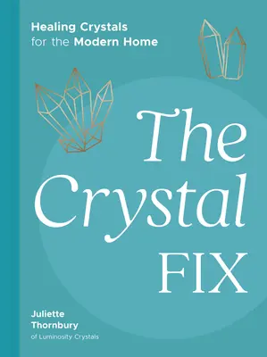 The Crystal Fix: Gyógyító kristályok a modern otthonban - The Crystal Fix: Healing Crystals for the Modern Home