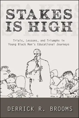 Stakes Is High: Próbák, leckék és diadalok a fiatal fekete férfiak oktatási útjain - Stakes Is High: Trials, Lessons, and Triumphs in Young Black Men's Educational Journeys