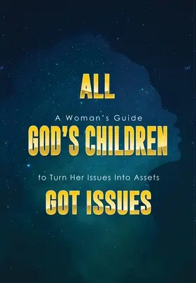 All God's Children Got Issues: A Woman's Guide to Turn Her Issues into Assets (Egy nő útmutatója a problémái előnyökké alakításához) - All God's Children Got Issues: A Woman's Guide to Turn Her Issues Into Assets