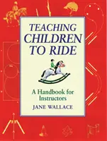 Gyermekek lovagolni tanítása - Kézikönyv oktatók számára - Teaching Children to Ride - A Handbook for Instuctors