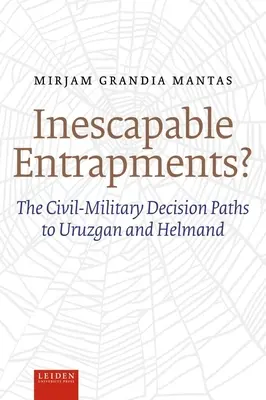 Kikerülhetetlen csapdák? A polgári-katonai döntési utak Uruzgan és Helmand felé - Inescapable Entrapments?: The Civil-Military Decision Paths to Uruzgan and Helmand