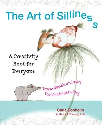 A butaság művészete: Egy kreativitáskönyv mindenkinek - The Art of Silliness: A Creativity Book for Everyone