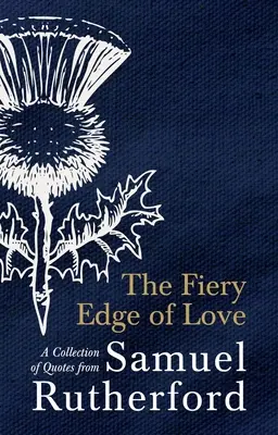 A szeretet tüzes éle: Samuel Rutherford idézeteinek gyűjteménye - The Fiery Edge of Love: A Collection of Quotes from Samuel Rutherford