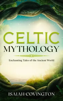 Kelta mitológia: Az ősi világ varázslatos történetei - Celtic Mythology: Enchanting Tales of the Ancient World