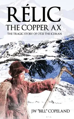 Rlic A rézbalta: Otzi, a jégember tragikus története - Rlic The Copper Ax: The Tragic Story of Otzi the Iceman