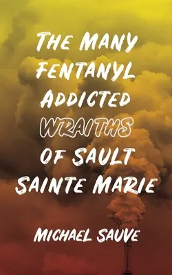 Sault Sainte Marie sok fentanylfüggő lidércei - The Many Fentanyl Addicted Wraiths of Sault Sainte Marie