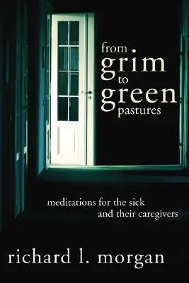 A zordtól a zöld legelőkig: Meditációk betegeknek és ápolóiknak - From Grim To Green Pastures: Meditations for the Sick and Their Caregivers