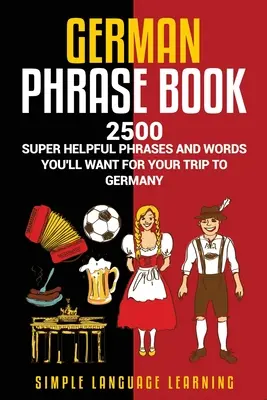 Német kifejezésgyűjtemény: 2500 szuper hasznos kifejezés és szó, amit a németországi utazásodhoz használni fogsz - German Phrasebook: 2500 Super Helpful Phrases and Words You'll Want for Your Trip to Germany