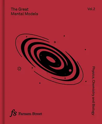 A nagy szellemi modellek 2. kötet: Fizika, kémia és biológia - The Great Mental Models Volume 2: Physics, Chemistry and Biology