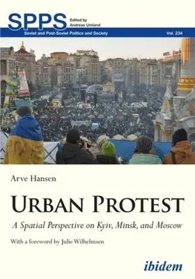 Városi tiltakozás: Kijev, Minszk és Moszkva térbeli perspektívája - Urban Protest: A Spatial Perspective on Kyiv, Minsk, and Moscow