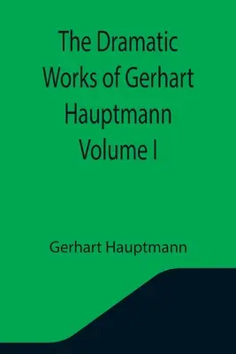 Gerhart Hauptmann drámai művei I. kötet - The Dramatic Works of Gerhart Hauptmann Volume I