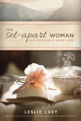 The Set-Apart Woman: Isten meghívása a szent életre - The Set-Apart Woman: God's Invitation to Sacred Living