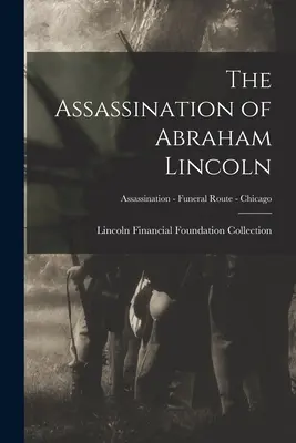 Abraham Lincoln meggyilkolása; Merénylet - Temetési útvonal - Chicago - The Assassination of Abraham Lincoln; Assassination - Funeral Route - Chicago