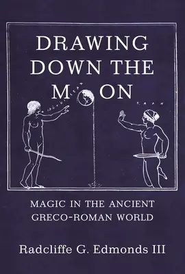 Drawing Down the Moon: Mágia az ókori görög-római világban - Drawing Down the Moon: Magic in the Ancient Greco-Roman World