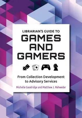 Könyvtáros kalauz a játékokhoz és a játékosokhoz: A gyűjteményfejlesztéstől a tanácsadásig - Librarian's Guide to Games and Gamers: From Collection Development to Advisory Services