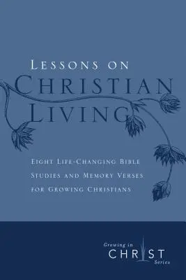 Tanulságok a keresztény életről: Nyolc életformáló bibliatanulmány és emlékversek a növekvő keresztények számára - Lessons on Christian Living: Eight Life-Changing Bible Studies and Memory Verses for Growing Christians