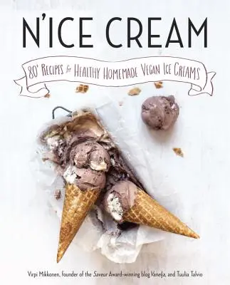 N'Ice Cream: 80+ recept egészséges házi vegán fagylaltokhoz: A Cookbook - N'Ice Cream: 80+ Recipes for Healthy Homemade Vegan Ice Creams: A Cookbook