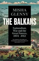 Balkán, 1804-2012 - Nacionalizmus, háború és a nagyhatalmak - Balkans, 1804-2012 - Nationalism, War and the Great Powers