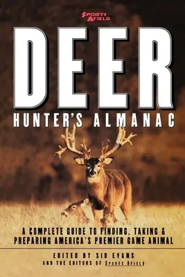 Sports Afield's Deer Hunter's Almanac: A Complete Guide to Finding, Taking and Preparing America's Premier Game Animal (Teljes útmutató Amerika elsőszámú vadállatának felkutatásához, elejtéséhez és előkészítéséhez) - Sports Afield's Deer Hunter's Almanac: A Complete Guide to Finding, Taking and Preparing America's Premier Game Animal