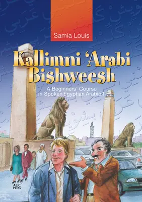 Kallimni 'Arabi Bishweesh: Egy kezdő egyiptomi arab nyelvtanfolyam 1. - Kallimni 'Arabi Bishweesh: A Beginners' Course in Spoken Egyptian Arabic 1