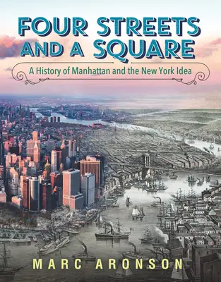 Négy utca és egy tér: Manhattan és a New York-i eszme története - Four Streets and a Square: A History of Manhattan and the New York Idea