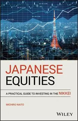 Japán részvények: Gyakorlati útmutató a Nikkeibe való befektetéshez - Japanese Equities: A Practical Guide to Investing in the Nikkei