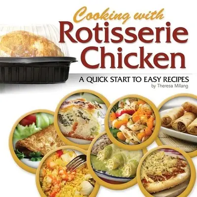 Főzés grillcsirkével: A Quick Start to Easy Receptes - Cooking with Rotisserie Chicken: A Quick Start to Easy Recipes