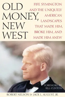 Régi pénz, új nyugat: Fife Symington és az egyedülállóan amerikai tájképek, amelyek létrehozták, tönkretették és újjáteremtették. - Old Money, New West: Fife Symington and the Uniquely American Landscapes That Made Him, Broke Him, and Made Him Anew