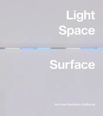 Fény, tér, felszín: Művészet Dél-Kaliforniából - Light, Space, Surface: Art from Southern California