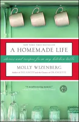 Egy házi készítésű élet: Történetek és receptek a konyhaasztalomról - A Homemade Life: Stories and Recipes from My Kitchen Table