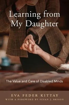 Tanulás a lányomtól: A fogyatékos elmék értéke és gondozása - Learning from My Daughter: The Value and Care of Disabled Minds