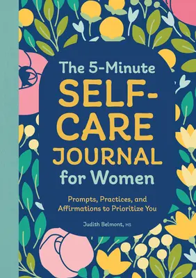 Az 5 perces öngondoskodási napló nőknek: Prompts, Practices, and Affirmations to Prioritize You - The 5-Minute Self-Care Journal for Women: Prompts, Practices, and Affirmations to Prioritize You