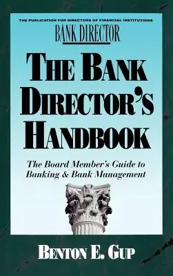 A bankigazgató kézikönyve: Az igazgatótanácsi tagok útmutatója a banki tevékenységhez és a bankmenedzsmenthez - The Bank Director's Handbook: The Board Member's Guide to Banking & Bank Management