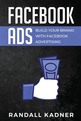 Facebook-hirdetések: Márkaépítés a Facebook hirdetésekkel - Facebook Ads: Build Your Brand With Facebook Advertising