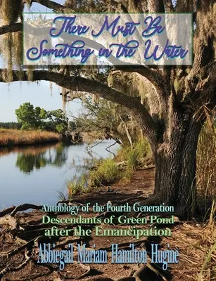 Kell lennie valaminek a vízben: A negyedik generáció antológiája: Zöld tó leszármazottai az emancipáció után - There Must Be Something in the Water: Anthology of the Fourth Generation: Descendants of Green Pond after the Emancipation