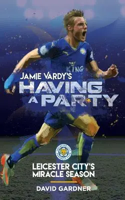 Jamie Vardy bulizik: A Leicester City csodaszezonja - Jamie Vardy's Having a Party: Leicester City's Miracle Season