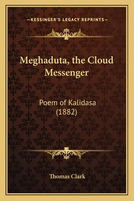 Meghaduta, a felhőhírnök: Kalidasza verse (1882) - Meghaduta, the Cloud Messenger: Poem of Kalidasa (1882)