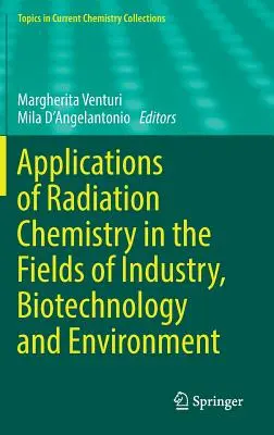 A sugárzásos kémia alkalmazásai az ipar, a biotechnológia és a környezetvédelem területén - Applications of Radiation Chemistry in the Fields of Industry, Biotechnology and Environment