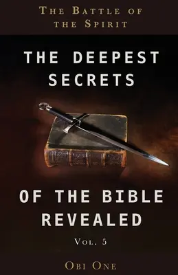 A Biblia legmélyebb titkai 5. kötet: A Lélek harca - The Deepest Secrets of the Bible Revealed Volume 5: The Battle of the Spirit