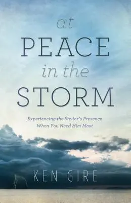 Békében a viharban: A Megváltó jelenlétének megtapasztalása, amikor a legnagyobb szükséged van rá - At Peace in the Storm: Experiencing the Savior's Presence When You Need Him Most