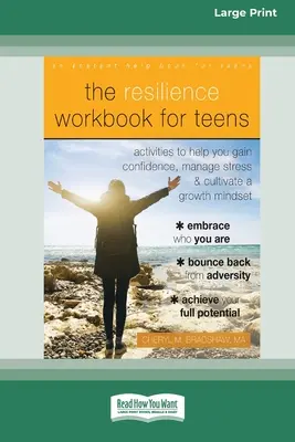 The Resilience Workbook for Teens: Activities to Help You Gain Gain Confidence, Manage Stress, and Cultivate a Growth Mindset [Standard Large Print 16 Pt E - The Resilience Workbook for Teens: Activities to Help You Gain Confidence, Manage Stress, and Cultivate a Growth Mindset [Standard Large Print 16 Pt E