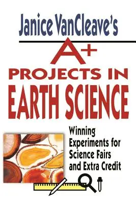 Janice Vancleave's A+ Projects in Earth Science (Janice Vancleave A+ projektjei a földtudományban): Winning Experiments for Science Fairs and Extra Credit (Nyerő kísérletek tudományos vásárokhoz és extra kreditekhez) - Janice Vancleave's A+ Projects in Earth Science: Winning Experiments for Science Fairs and Extra Credit