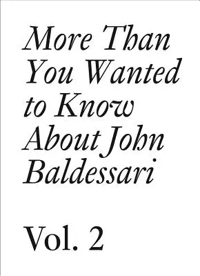 Többet, mint amit John Baldessariról tudni akartál: II. kötet - More Than You Wanted to Know about John Baldessari: Volume II