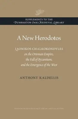 Egy új Hérodotosz: Laonikos Chalkokondyles az Oszmán Birodalomról, Bizánc bukásáról és a Nyugat kialakulásáról - A New Herodotos: Laonikos Chalkokondyles on the Ottoman Empire, the Fall of Byzantium, and the Emergence of the West