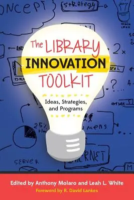 A könyvtári innovációs eszköztár: Ötletek, stratégiák és programok - The Library Innovation Toolkit: Ideas, Strategies, and Programs