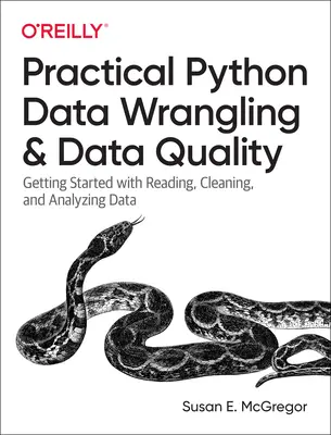 Gyakorlati Python adatfeldolgozás és adatminőség: Kezdő lépések az adatok olvasásához, tisztításához és elemzéséhez - Practical Python Data Wrangling and Data Quality: Getting Started with Reading, Cleaning, and Analyzing Data